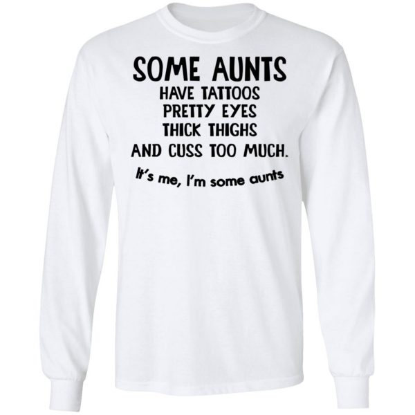 Some Aunts Have Tattoos Pretty Eyes Thick Thighs And Cuss Too Much Shirt 8