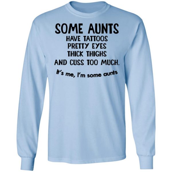 Some Aunts Have Tattoos Pretty Eyes Thick Thighs And Cuss Too Much Shirt 9