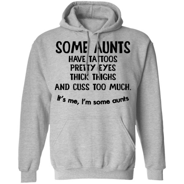 Some Aunts Have Tattoos Pretty Eyes Thick Thighs And Cuss Too Much Shirt 10