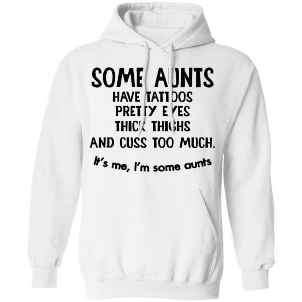 Some Aunts Have Tattoos Pretty Eyes Thick Thighs And Cuss Too Much Shirt 11