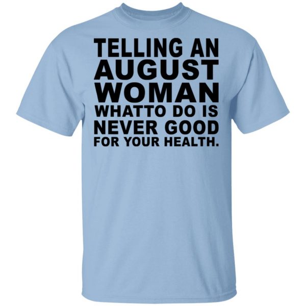 Telling An August Woman What To Do Is Never Good Shirt 1