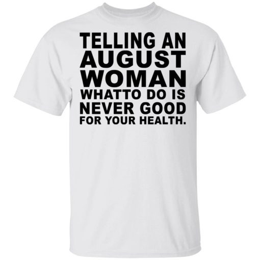 Telling An August Woman What To Do Is Never Good Shirt 2