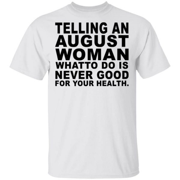 Telling An August Woman What To Do Is Never Good Shirt 2
