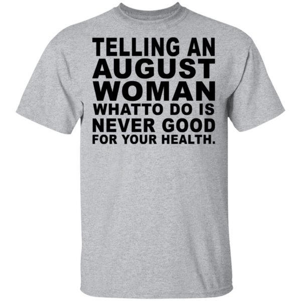 Telling An August Woman What To Do Is Never Good Shirt 3