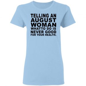 Telling An August Woman What To Do Is Never Good Shirt 15