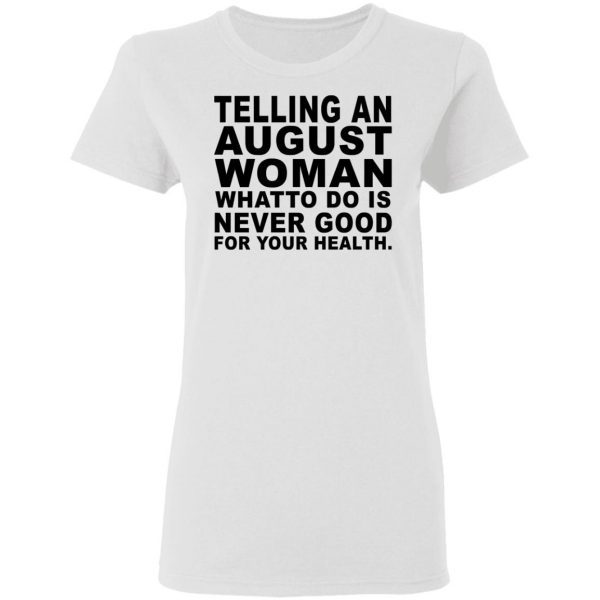 Telling An August Woman What To Do Is Never Good Shirt 5