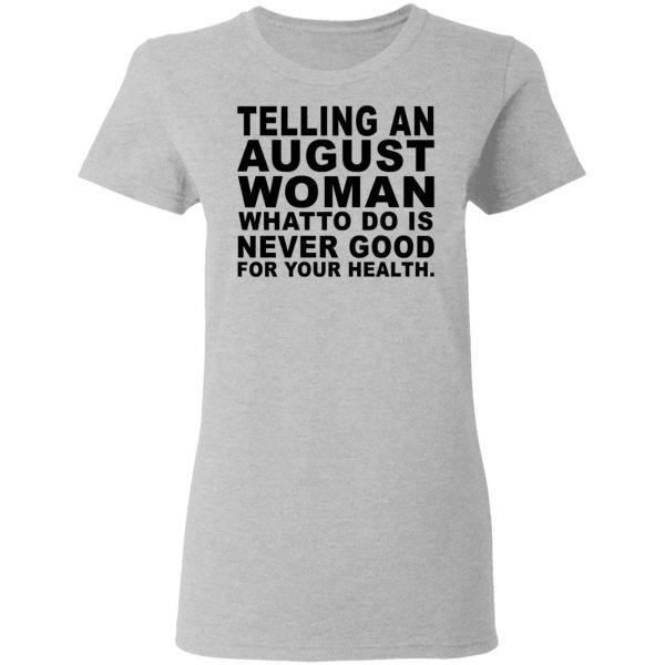 Telling An August Woman What To Do Is Never Good Shirt 6