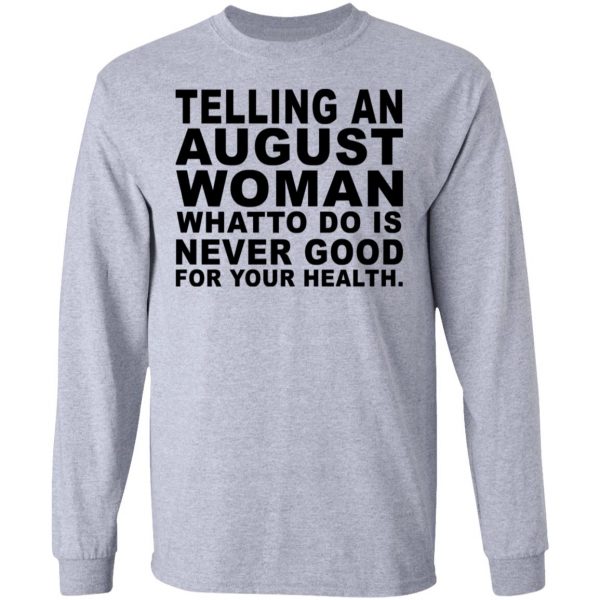 Telling An August Woman What To Do Is Never Good Shirt 7