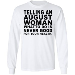 Telling An August Woman What To Do Is Never Good Shirt 19