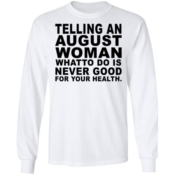 Telling An August Woman What To Do Is Never Good Shirt 8