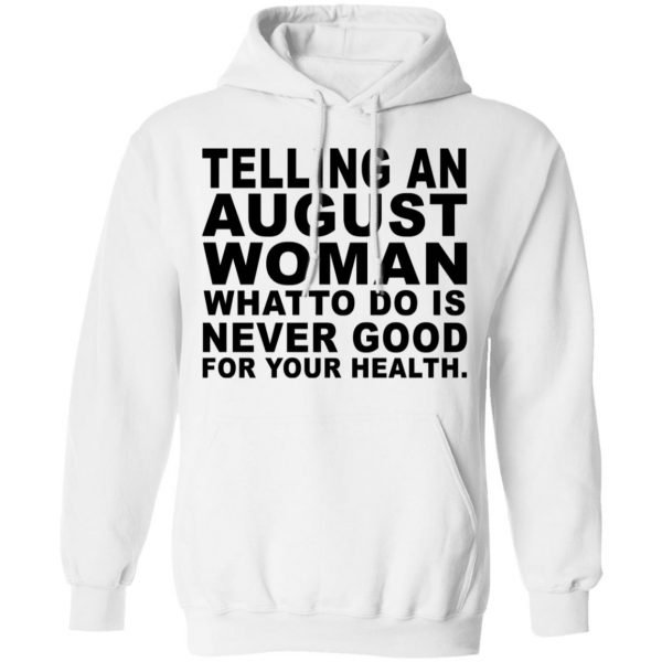 Telling An August Woman What To Do Is Never Good Shirt 11