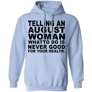 Telling An August Woman What To Do Is Never Good Shirt 23