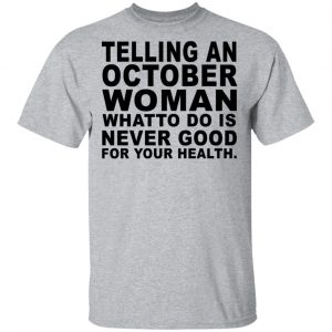 Telling An October Woman What To Do Is Never Good Shirt 14
