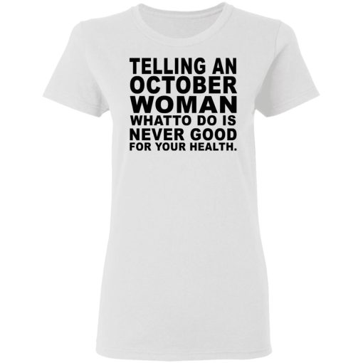 Telling An October Woman What To Do Is Never Good Shirt 5