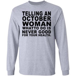 Telling An October Woman What To Do Is Never Good Shirt 18
