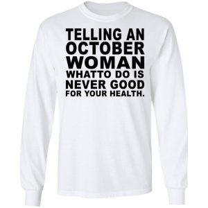 Telling An October Woman What To Do Is Never Good Shirt 19