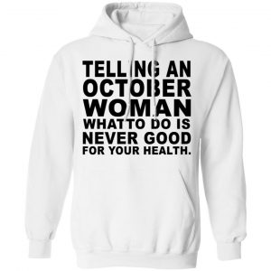 Telling An October Woman What To Do Is Never Good Shirt 22