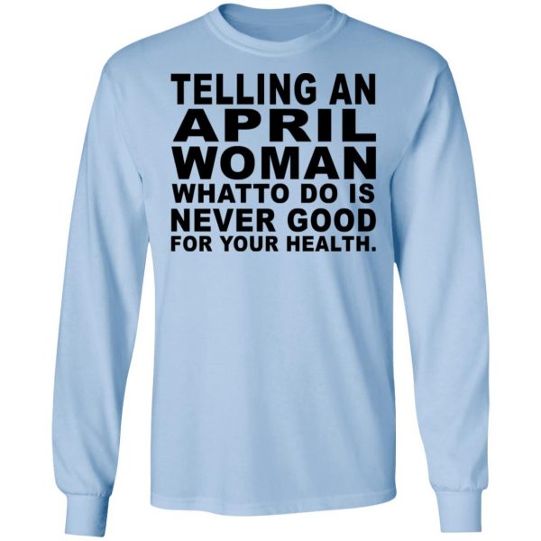 Telling An April Woman What To Do Is Never Good Shirt 9