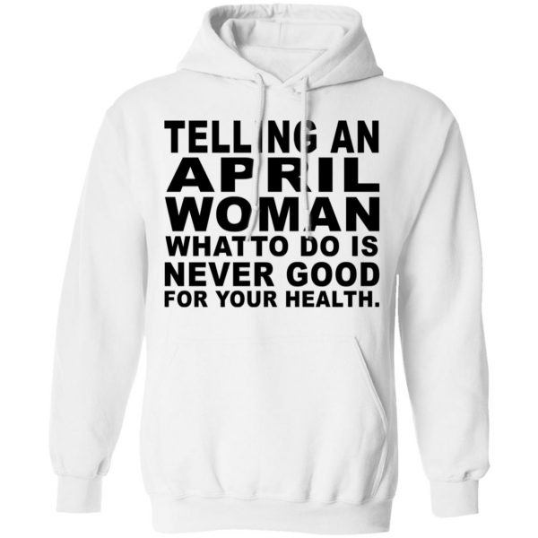 Telling An April Woman What To Do Is Never Good Shirt 11