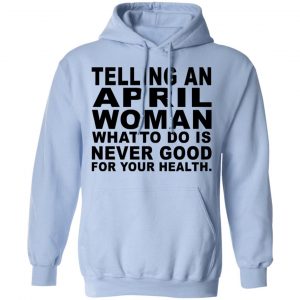 Telling An April Woman What To Do Is Never Good Shirt 23