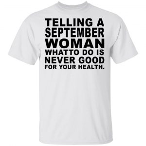 Telling A September Woman What To Do Is Never Good Shirt September Birthday Gift 2