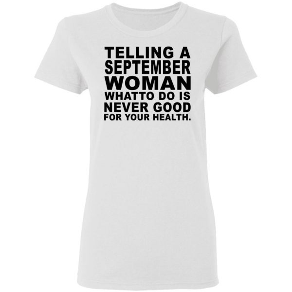 Telling A September Woman What To Do Is Never Good Shirt 5