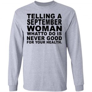 Telling A September Woman What To Do Is Never Good Shirt 18