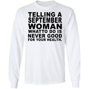 Telling A September Woman What To Do Is Never Good Shirt 19