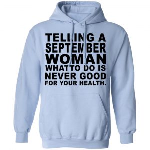 Telling A September Woman What To Do Is Never Good Shirt 23