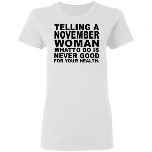 Telling A November Woman What To Do Is Never Good Shirt 16