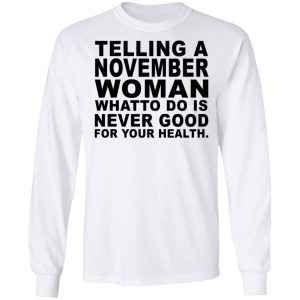 Telling A November Woman What To Do Is Never Good Shirt 19