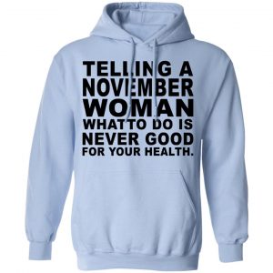 Telling A November Woman What To Do Is Never Good Shirt 23