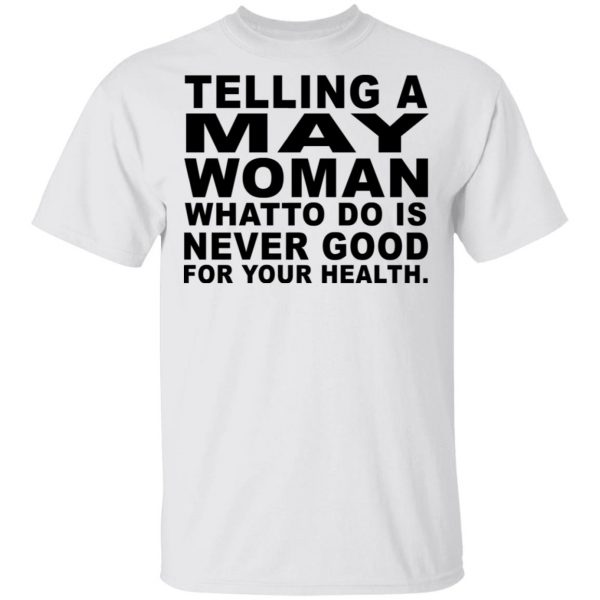 Telling A May Woman What To Do Is Never Good Shirt 2