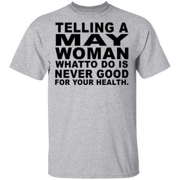 Telling A May Woman What To Do Is Never Good Shirt 3