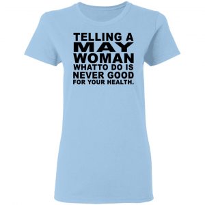 Telling A May Woman What To Do Is Never Good Shirt 15