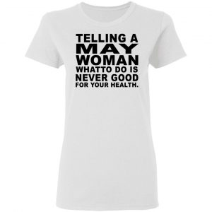 Telling A May Woman What To Do Is Never Good Shirt 16