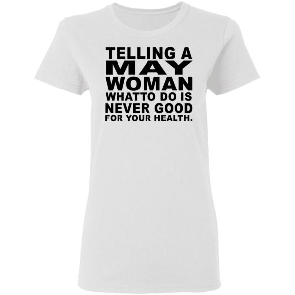 Telling A May Woman What To Do Is Never Good Shirt 5