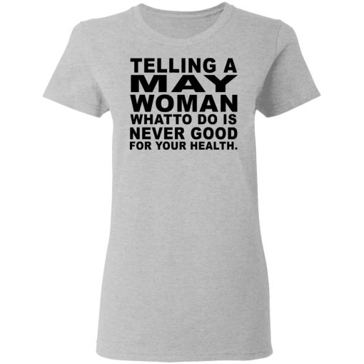 Telling A May Woman What To Do Is Never Good Shirt 6