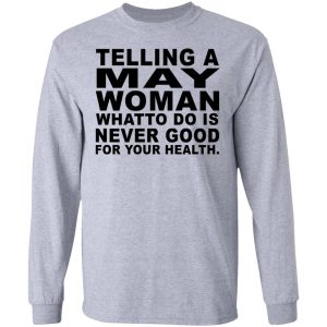 Telling A May Woman What To Do Is Never Good Shirt 18