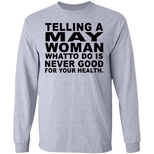 Telling A May Woman What To Do Is Never Good Shirt 7