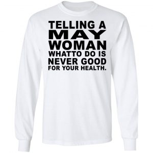 Telling A May Woman What To Do Is Never Good Shirt 19