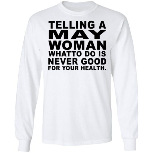 Telling A May Woman What To Do Is Never Good Shirt 8