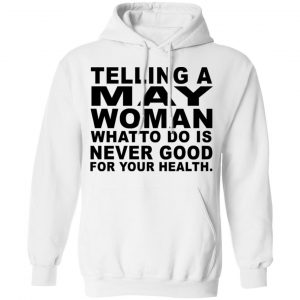 Telling A May Woman What To Do Is Never Good Shirt 22