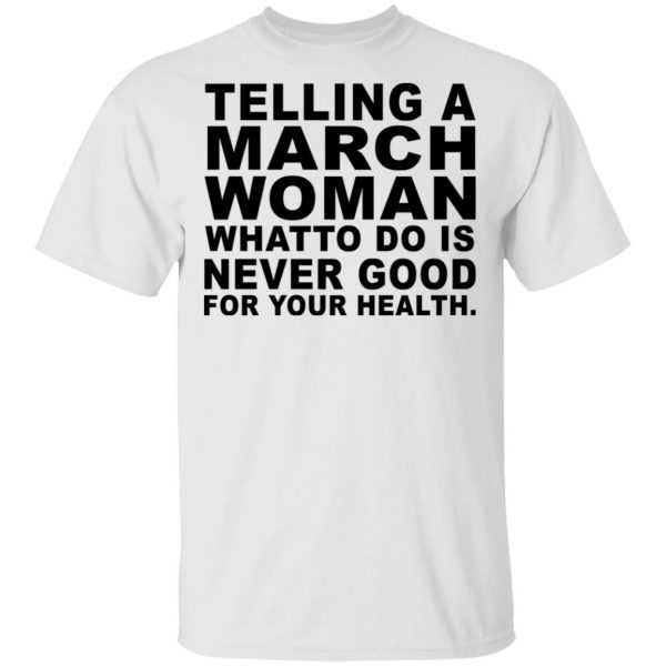 Telling A March Woman What To Do Is Never Good Shirt 2