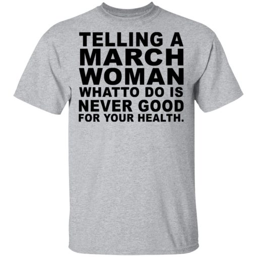 Telling A March Woman What To Do Is Never Good Shirt 3