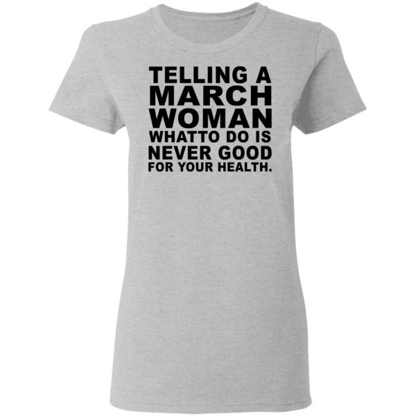 Telling A March Woman What To Do Is Never Good Shirt 6