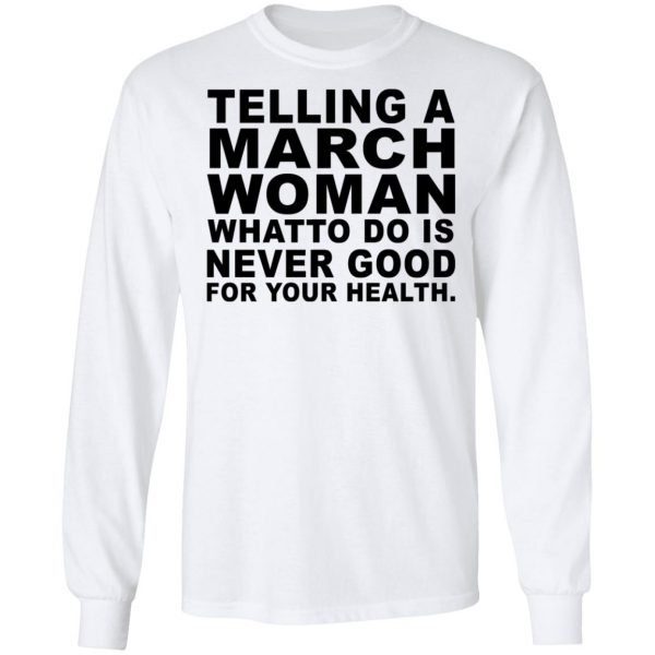 Telling A March Woman What To Do Is Never Good Shirt 8