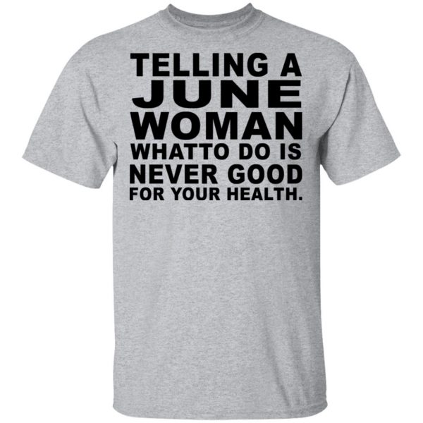 Telling A June Woman What To Do Is Never Good Shirt 3