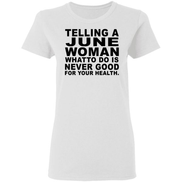 Telling A June Woman What To Do Is Never Good Shirt 5