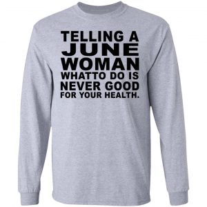 Telling A June Woman What To Do Is Never Good Shirt 18